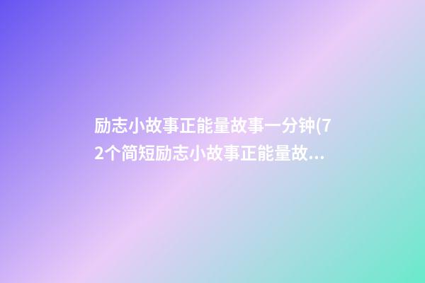 励志小故事正能量故事一分钟(72个简短励志小故事正能量故事3)