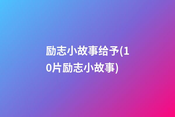 励志小故事给予(10片励志小故事)