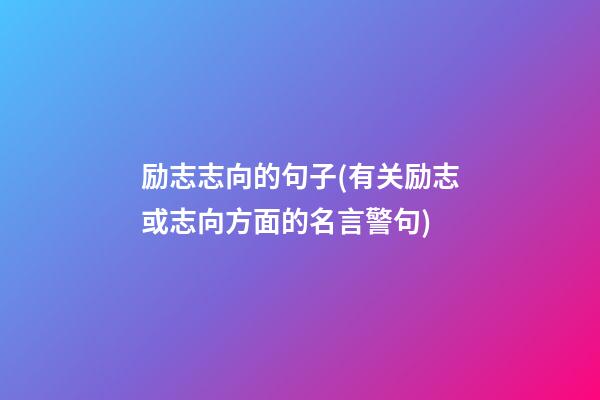 励志志向的句子(有关励志或志向方面的名言警句)