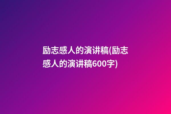 励志感人的演讲稿(励志感人的演讲稿600字)