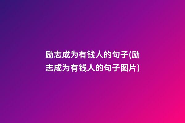 励志成为有钱人的句子(励志成为有钱人的句子图片)