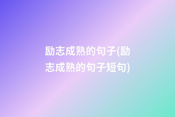 励志成熟的句子(励志成熟的句子短句)