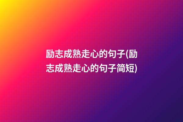 励志成熟走心的句子(励志成熟走心的句子简短)