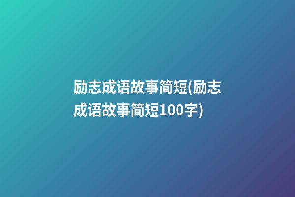 励志成语故事简短(励志成语故事简短100字)