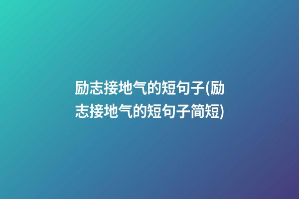 励志接地气的短句子(励志接地气的短句子简短)