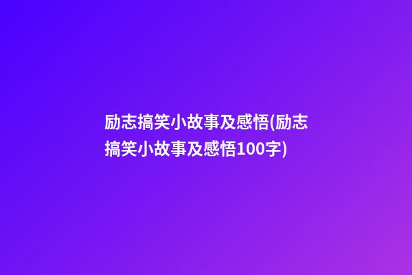 励志搞笑小故事及感悟(励志搞笑小故事及感悟100字)