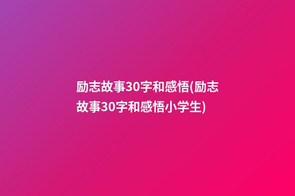 励志故事30字和感悟(励志故事30字和感悟小学生)