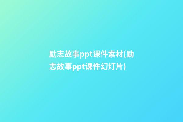 励志故事ppt课件素材(励志故事ppt课件幻灯片)