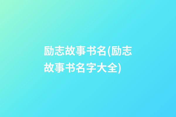 励志故事书名(励志故事书名字大全)