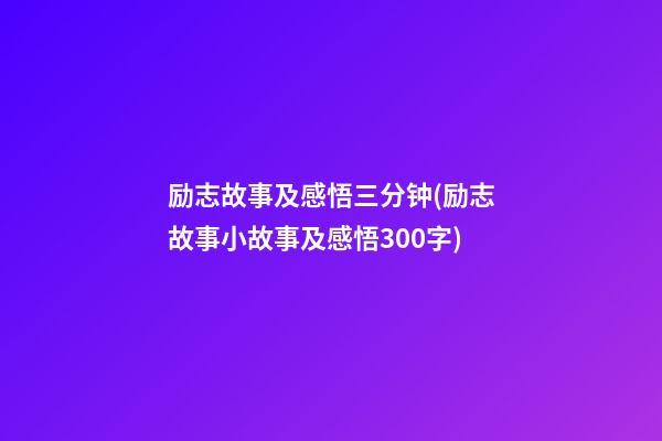 励志故事及感悟三分钟(励志故事小故事及感悟300字)