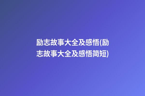 励志故事大全及感悟(励志故事大全及感悟简短)