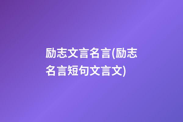 励志文言名言(励志名言短句文言文)