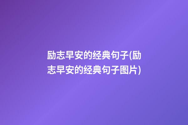 励志早安的经典句子(励志早安的经典句子图片)