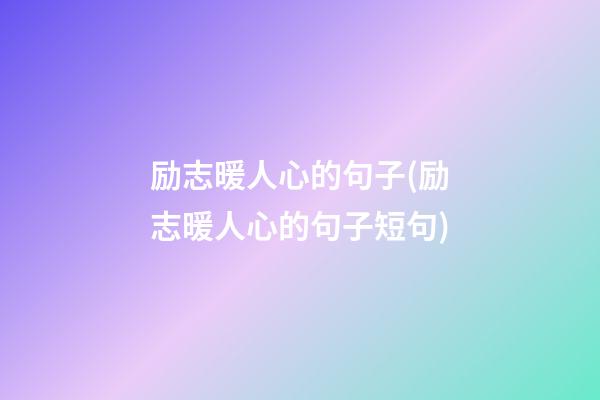 励志暖人心的句子(励志暖人心的句子短句)