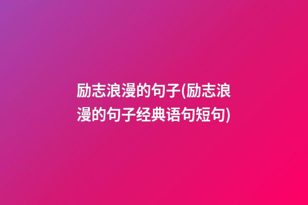 励志浪漫的句子(励志浪漫的句子经典语句短句)