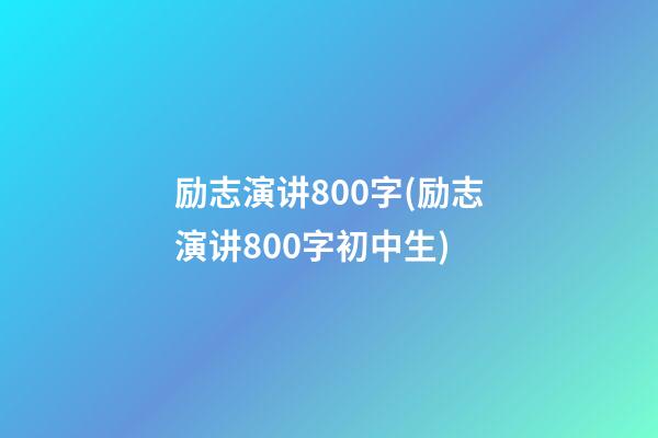 励志演讲800字(励志演讲800字初中生)