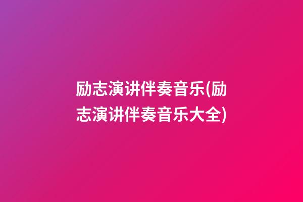 励志演讲伴奏音乐(励志演讲伴奏音乐大全)