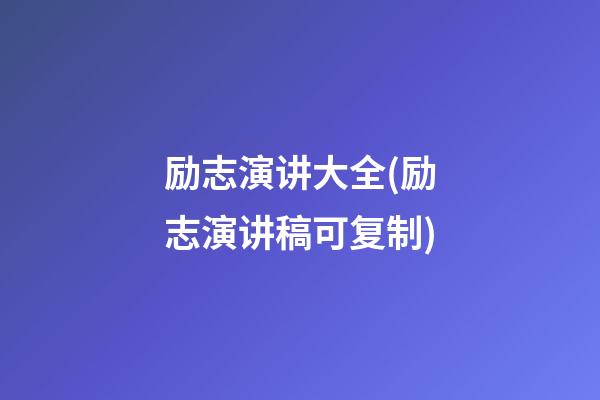 励志演讲大全(励志演讲稿可复制)