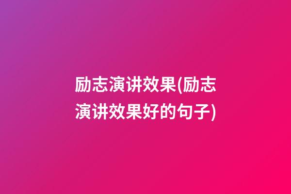 励志演讲效果(励志演讲效果好的句子)