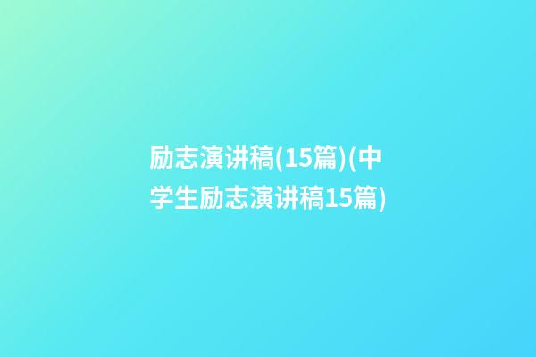 励志演讲稿(15篇)(中学生励志演讲稿15篇)