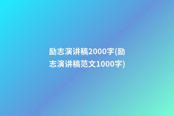 励志演讲稿2000字(励志演讲稿范文1000字)