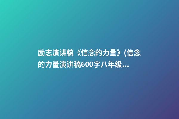 励志演讲稿《信念的力量》(信念的力量演讲稿600字八年级)