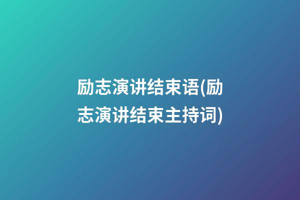 励志演讲结束语(励志演讲结束主持词)