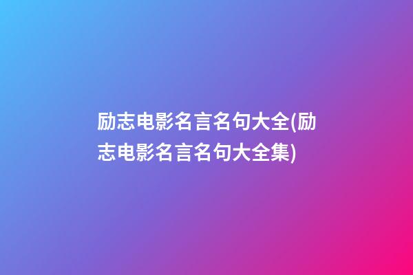 励志电影名言名句大全(励志电影名言名句大全集)