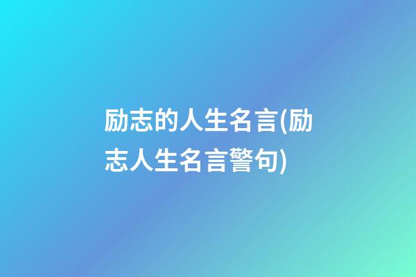 励志的人生名言(励志人生名言警句)