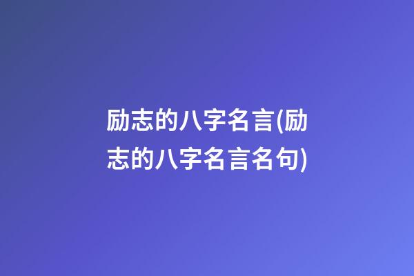 励志的八字名言(励志的八字名言名句)