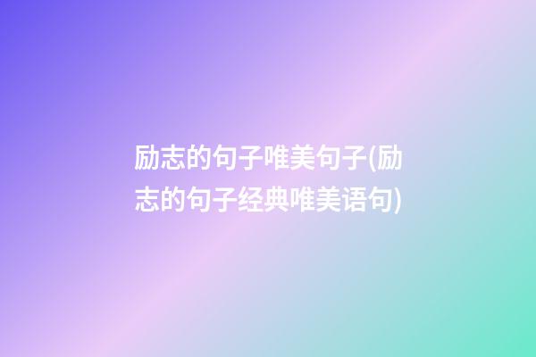 励志的句子唯美句子(励志的句子经典唯美语句)