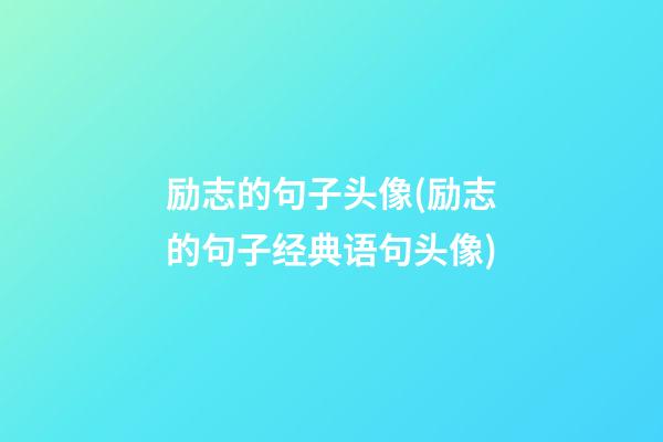 励志的句子头像(励志的句子经典语句头像)