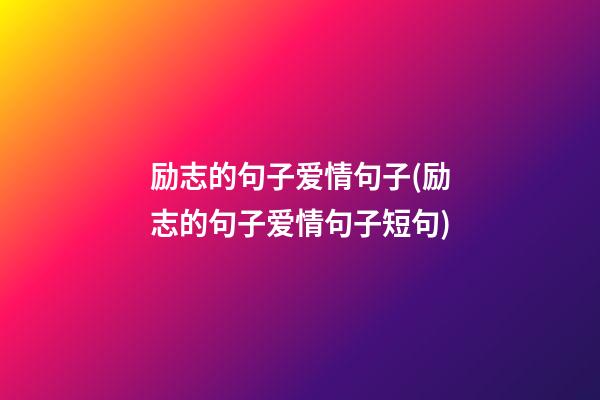 励志的句子爱情句子(励志的句子爱情句子短句)