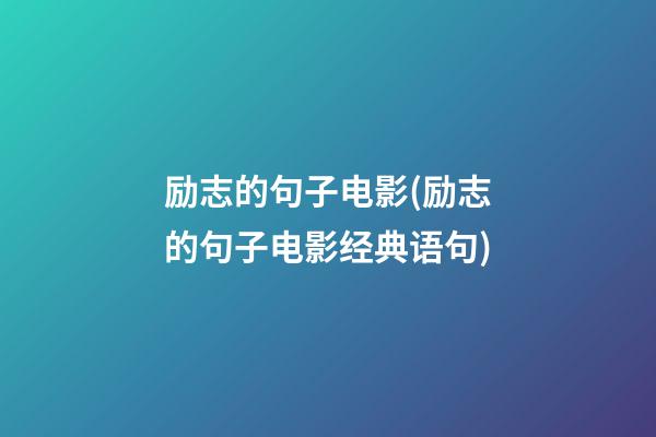 励志的句子电影(励志的句子电影经典语句)