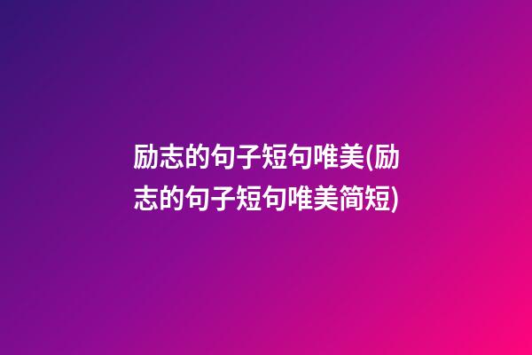 励志的句子短句唯美(励志的句子短句唯美简短)