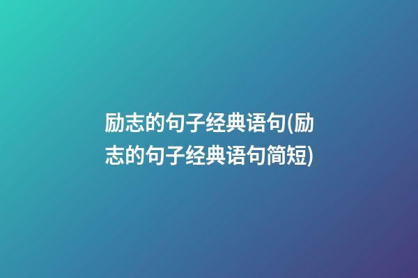 励志的句子经典语句(励志的句子经典语句简短)