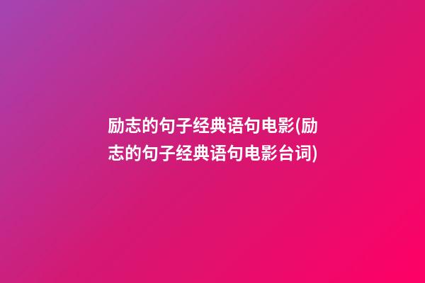 励志的句子经典语句电影(励志的句子经典语句电影台词)