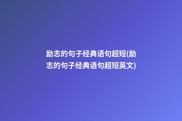 励志的句子经典语句超短(励志的句子经典语句超短英文)