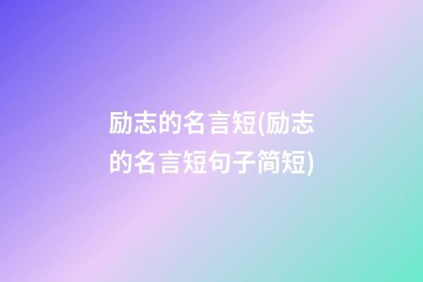 励志的名言短(励志的名言短句子简短)