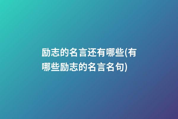 励志的名言还有哪些(有哪些励志的名言名句)