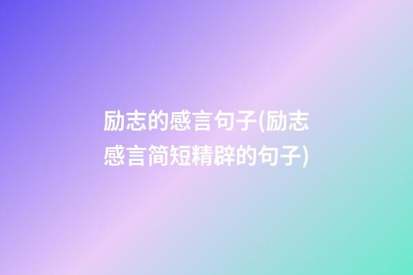 励志的感言句子(励志感言简短精辟的句子)