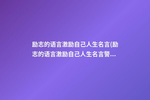 励志的语言激励自己人生名言(励志的语言激励自己人生名言警句)