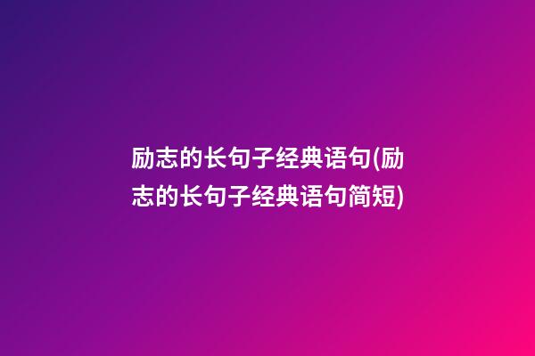 励志的长句子经典语句(励志的长句子经典语句简短)