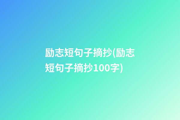 励志短句子摘抄(励志短句子摘抄100字)