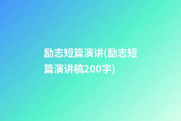 励志短篇演讲(励志短篇演讲稿200字)