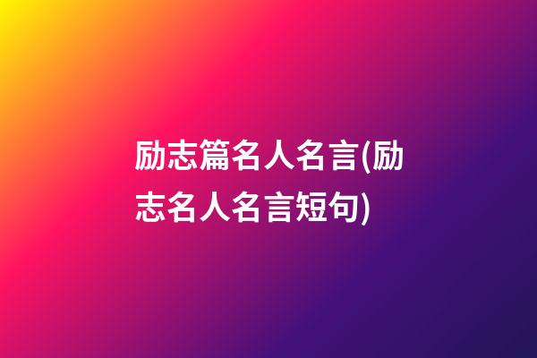 励志篇名人名言(励志名人名言短句)