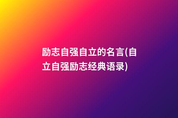 励志自强自立的名言(自立自强励志经典语录)