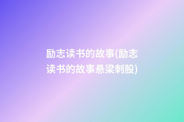 励志读书的故事(励志读书的故事悬梁刺股)