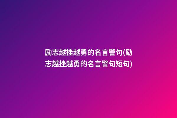 励志越挫越勇的名言警句(励志越挫越勇的名言警句短句)