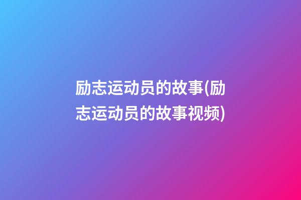 励志运动员的故事(励志运动员的故事视频)